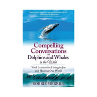 محادثات مقنعة مع الدلافين والحيتان في البرية Compelling Conversations with Dolphins and Whales in the Wild: Vital Lessons for Living in Joy and Healing Our World