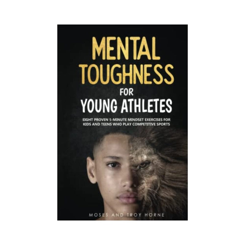 المتانة العقلية للرياضيين الشباب Mental Toughness For Young Athletes: Eight Proven 5-Minute Mindset Exercises For Kids And Teens Who Play Competitive Sports