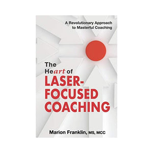 جوهر التدريب الذي يركز على الليزر The HeART of Laser-Focused Coaching: A Revolutionary Approach to Masterful Coaching